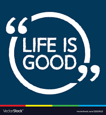 Life is Good